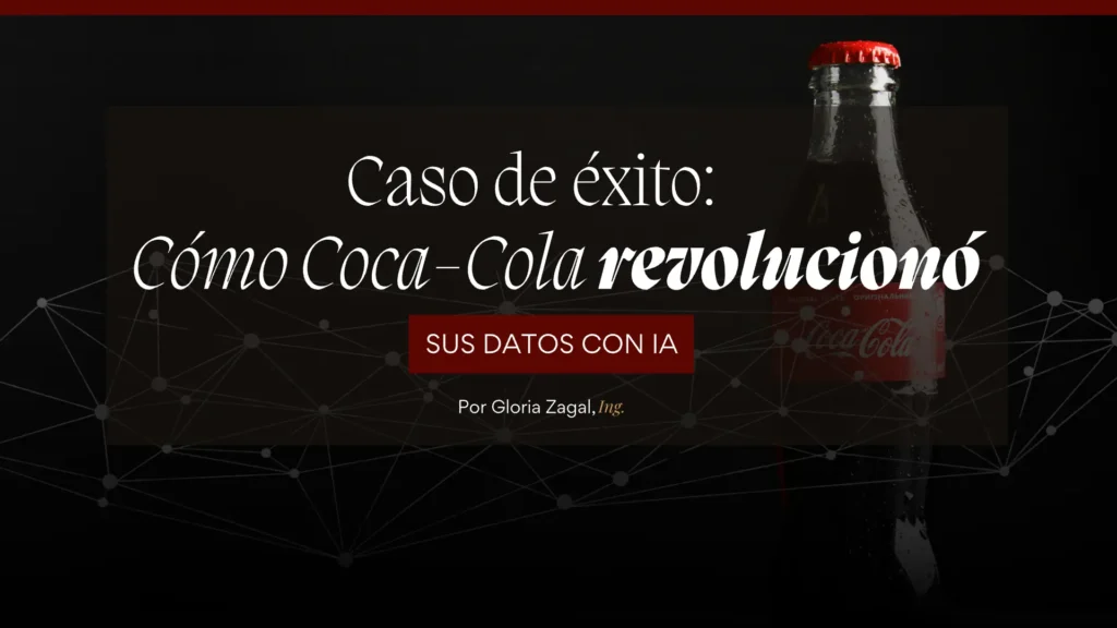 Caso de éxito Cómo Coca-Cola revolucionó sus datos con IA por Gloria Zagal