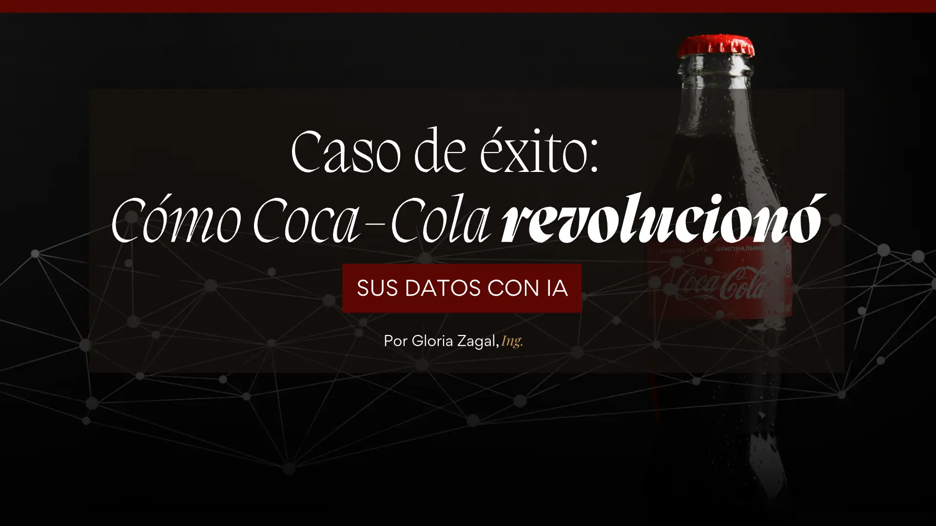 Caso de éxito Cómo Coca-Cola revolucionó sus datos con IA por Gloria Zagal